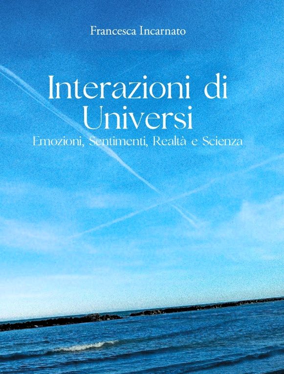 L'equazione perfetta tra fisica e sentimento, la svolta di Francesca Incarnato: con "Interazioni di Universi" la poesia diventa la nuova cura della mente 46 Cover di Francesca Incarnato